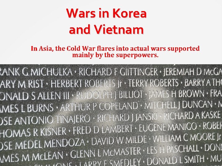 Wars in Korea and Vietnam In Asia, the Cold War flares into actual wars
