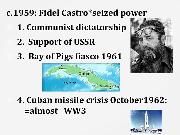 c. 1959: Fidel Castro*seized power 1. Communist dictatorship 2. Support of USSR 3. Bay