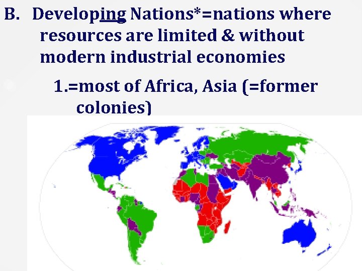 B. Developing Nations*=nations where resources are limited & without modern industrial economies 1. =most