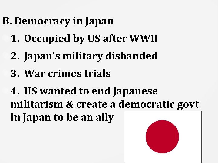 B. Democracy in Japan 1. Occupied by US after WWII 2. Japan’s military disbanded