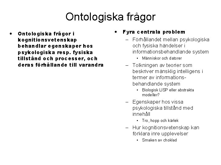 Ontologiska frågor • Ontologiska frågor i kognitionsvetenskap behandlar egenskaper hos psykologiska resp. fysiska tillstånd