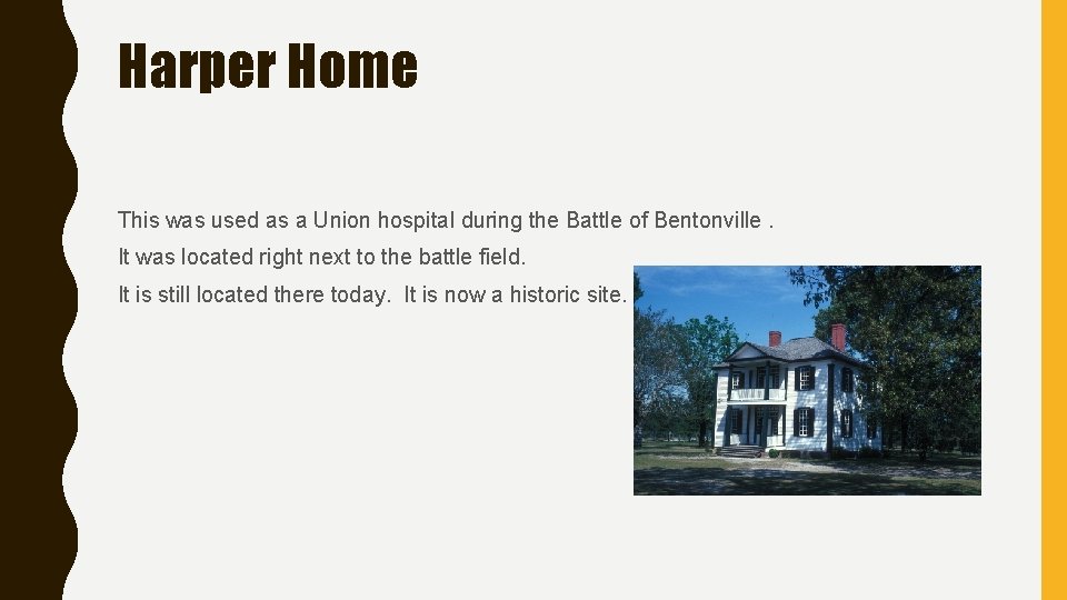 Harper Home This was used as a Union hospital during the Battle of Bentonville. Harper Home This was used as a Union hospital during the Battle of Bentonville.