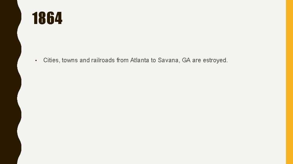 1864 • Cities, towns and railroads from Atlanta to Savana, GA are estroyed. 