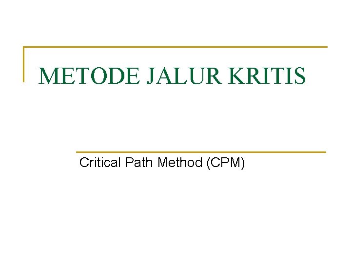 METODE JALUR KRITIS Critical Path Method (CPM) 