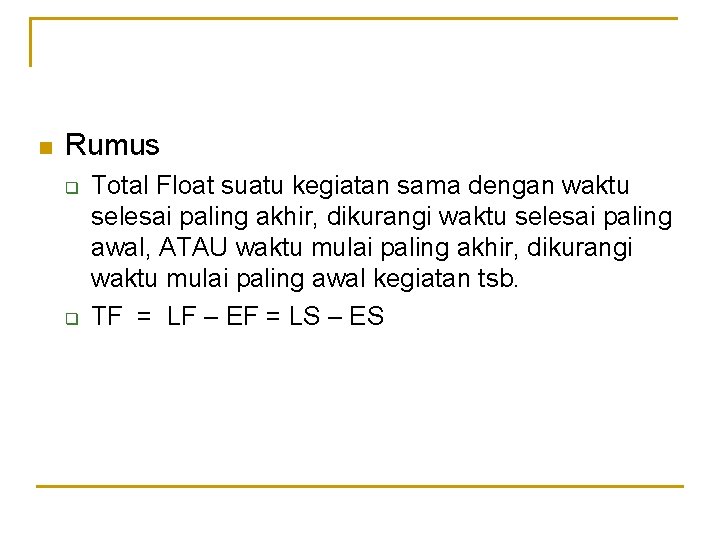 n Rumus q q Total Float suatu kegiatan sama dengan waktu selesai paling akhir,