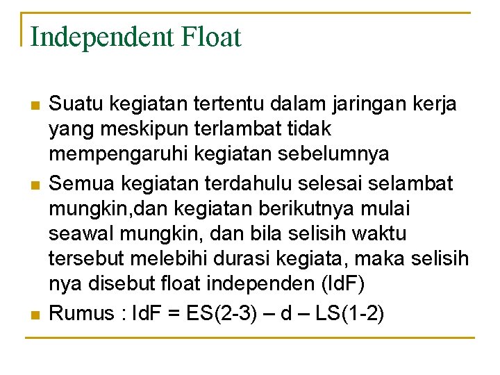 Independent Float n n n Suatu kegiatan tertentu dalam jaringan kerja yang meskipun terlambat