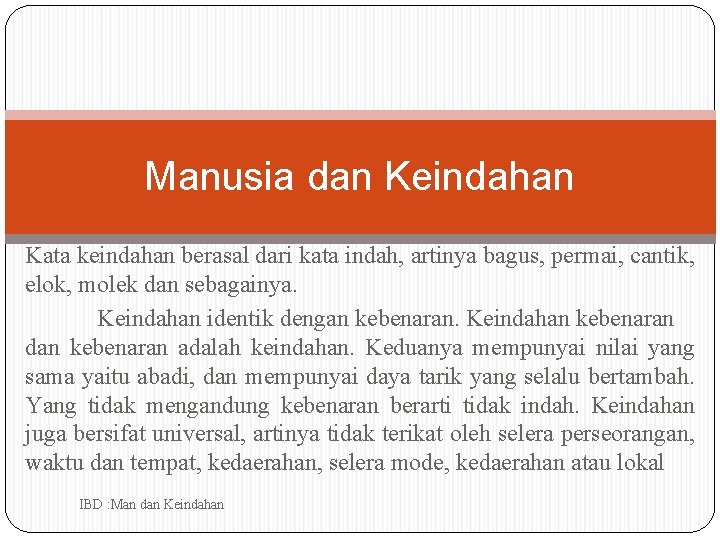 Manusia dan Keindahan Kata keindahan berasal dari kata indah, artinya bagus, permai, cantik, elok,