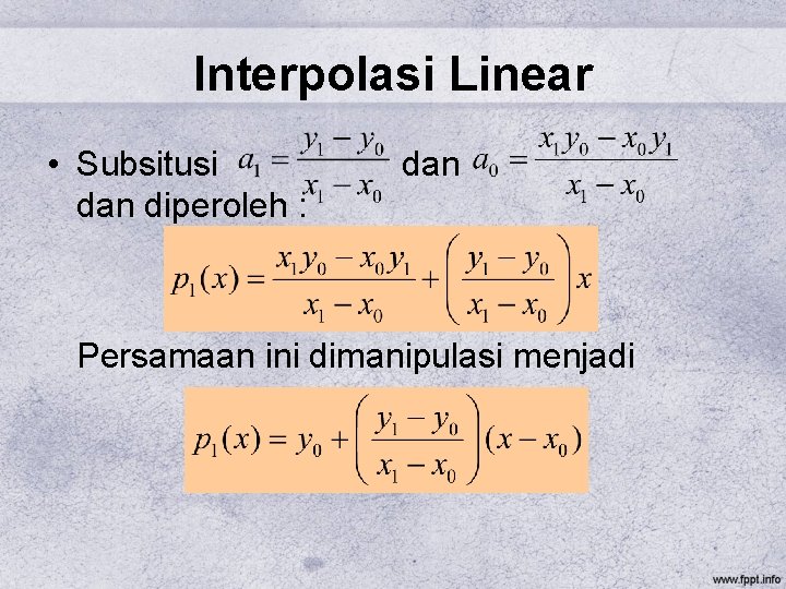Interpolasi Linear • Subsitusi dan diperoleh : dan Persamaan ini dimanipulasi menjadi 