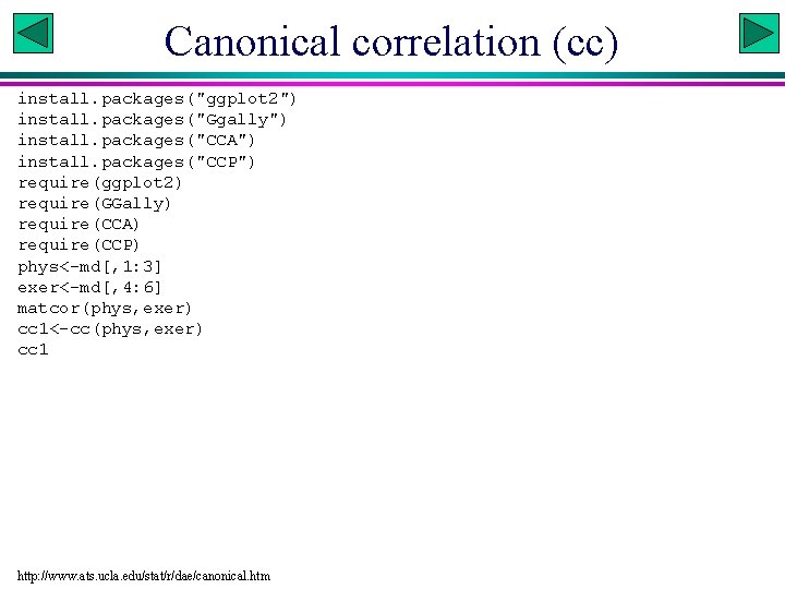 Canonical correlation (cc) install. packages("ggplot 2") install. packages("Ggally") install. packages("CCA") install. packages("CCP") require(ggplot 2)