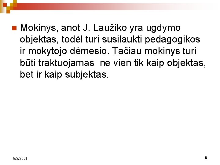 n Mokinys, anot J. Laužiko yra ugdymo objektas, todėl turi susilaukti pedagogikos ir mokytojo