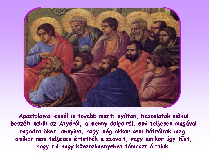 Apostolaival ennél is tovább ment: nyíltan, hasonlatok nélkül beszélt nekik az Atyáról, a menny