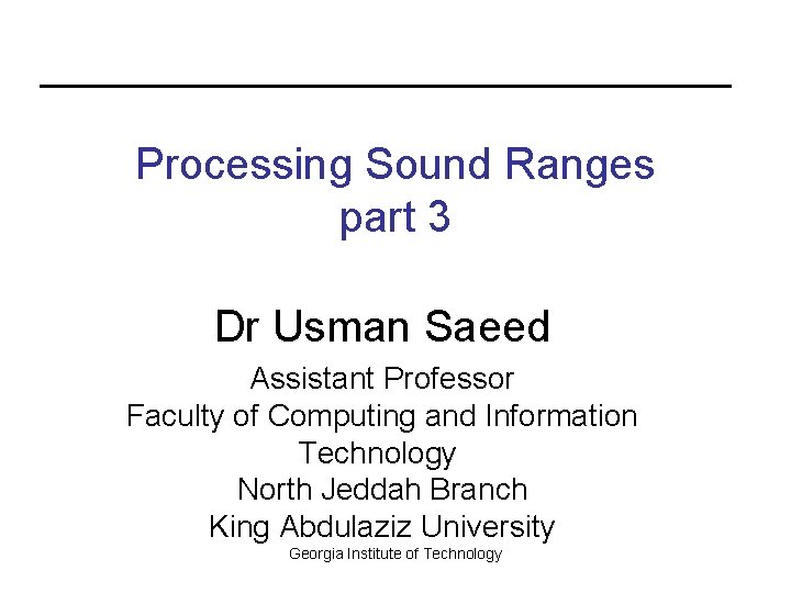 Processing Sound Ranges part 3 Dr Usman Saeed Assistant Professor Faculty of Computing and Processing Sound Ranges part 3 Dr Usman Saeed Assistant Professor Faculty of Computing and