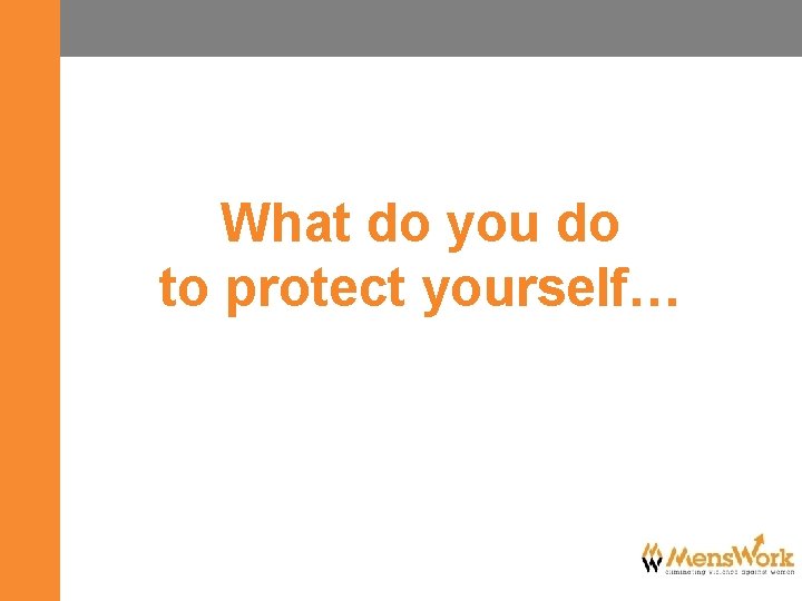 What do you do to protect yourself… 