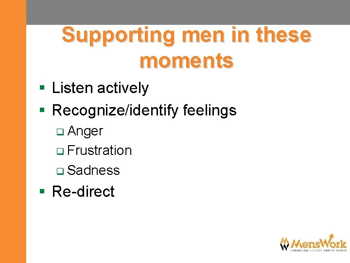 Supporting men in these moments § Listen actively § Recognize/identify feelings q Anger q