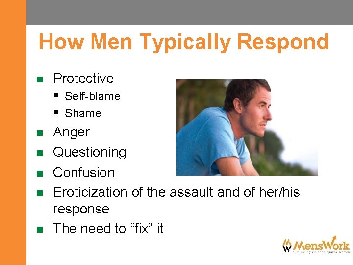 How Men Typically Respond n Protective § Self-blame § Shame n n n Anger