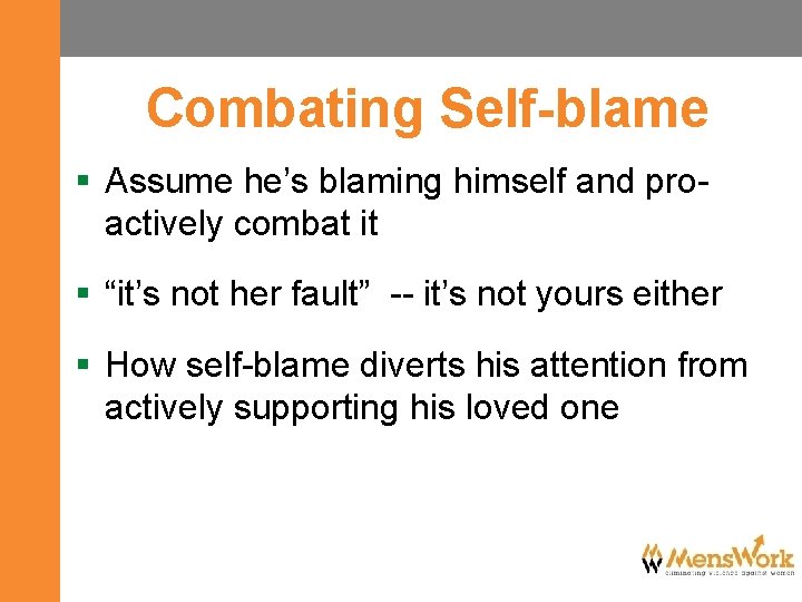 Combating Self-blame § Assume he’s blaming himself and proactively combat it § “it’s not