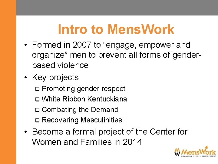 Intro to Mens. Work • Formed in 2007 to “engage, empower and organize” men