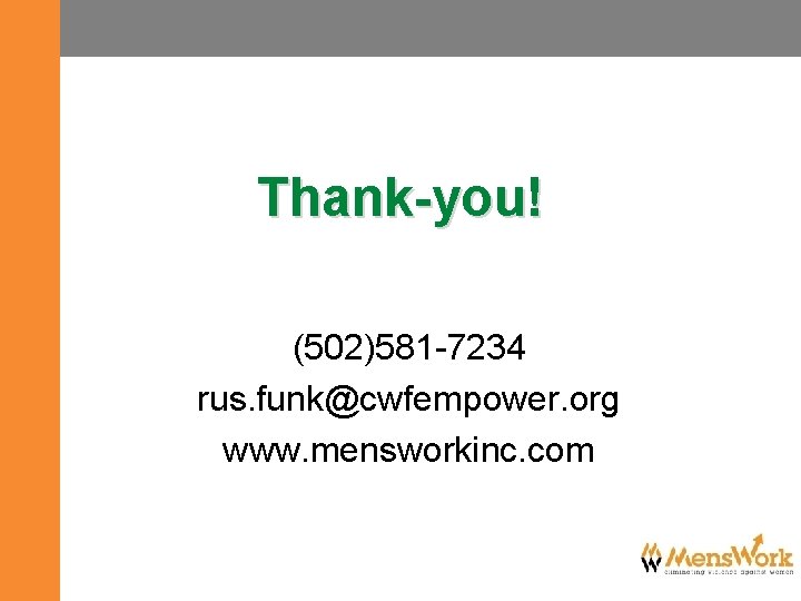 Thank-you! (502)581 -7234 rus. funk@cwfempower. org www. mensworkinc. com 