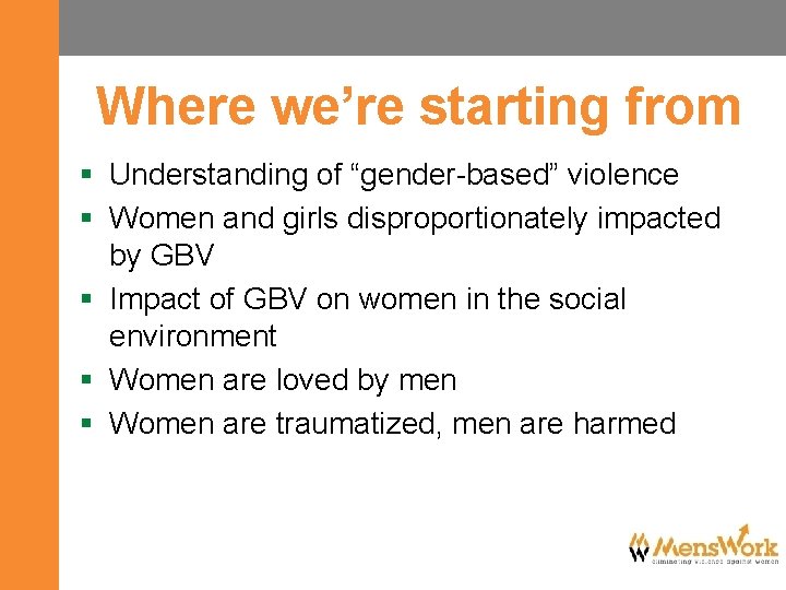 Where we’re starting from § Understanding of “gender-based” violence § Women and girls disproportionately