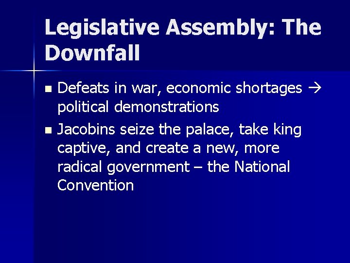 Legislative Assembly: The Downfall Defeats in war, economic shortages political demonstrations n Jacobins seize