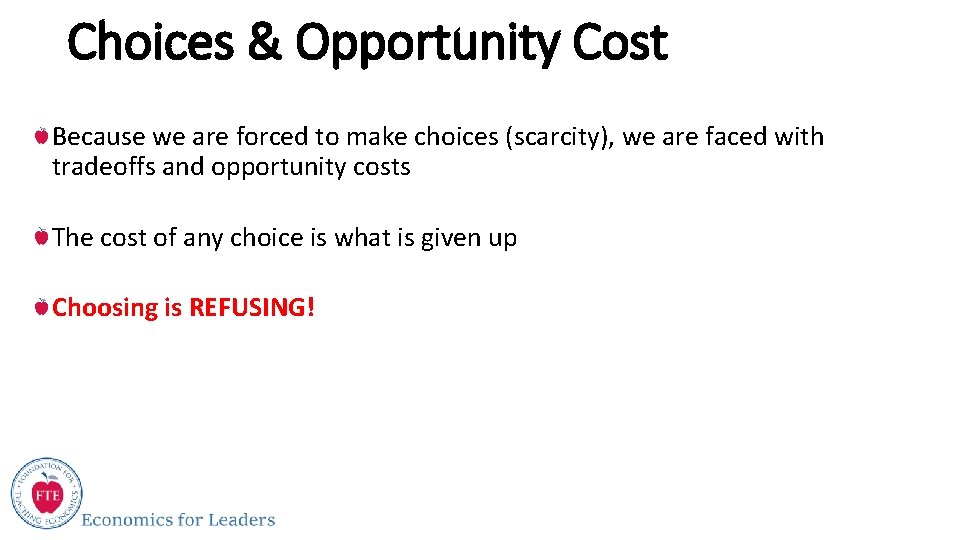 Choices & Opportunity Cost Because we are forced to make choices (scarcity), we are