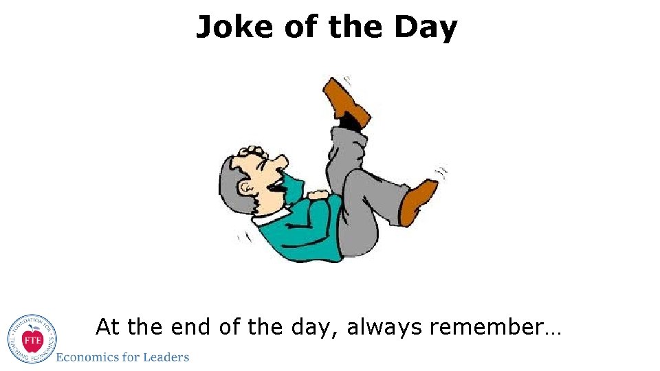 Joke of the Day At the end of the day, always remember… 