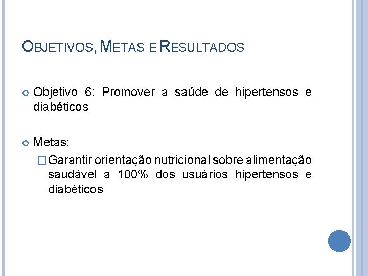 OBJETIVOS, METAS E RESULTADOS Objetivo 6: Promover a saúde de hipertensos e diabéticos Metas: