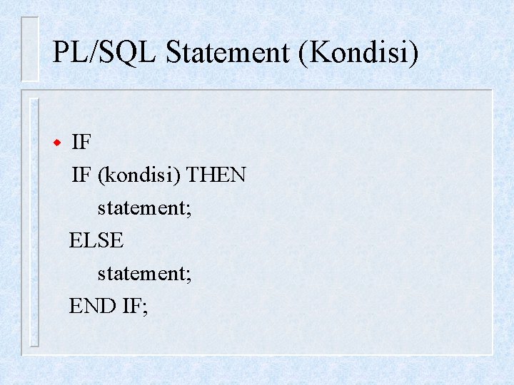 PL/SQL Statement (Kondisi) w IF IF (kondisi) THEN statement; ELSE statement; END IF; 