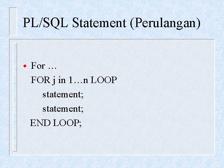 PL/SQL Statement (Perulangan) w For … FOR j in 1…n LOOP statement; END LOOP;