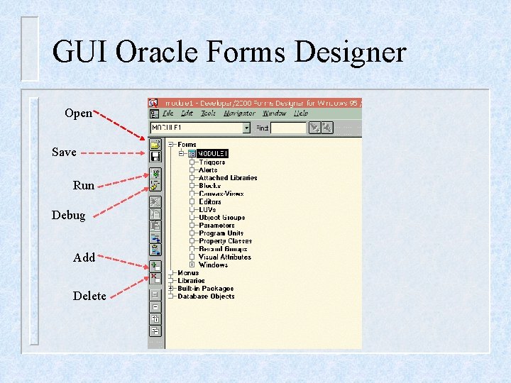 GUI Oracle Forms Designer Open Save Run Debug Add Delete 