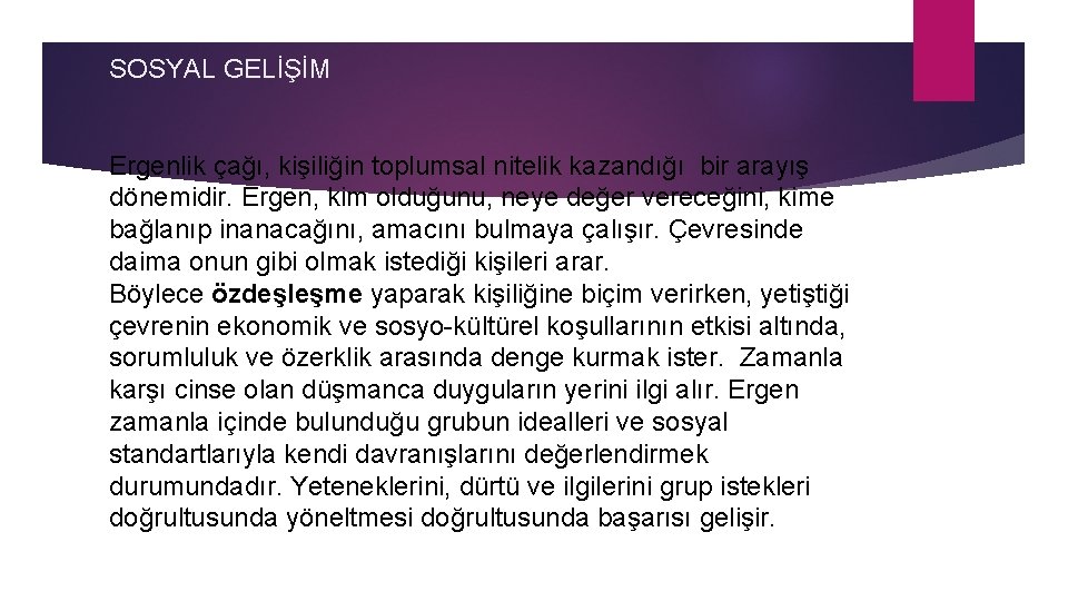 SOSYAL GELİŞİM Ergenlik çağı, kişiliğin toplumsal nitelik kazandığı bir arayış dönemidir. Ergen, kim olduğunu,