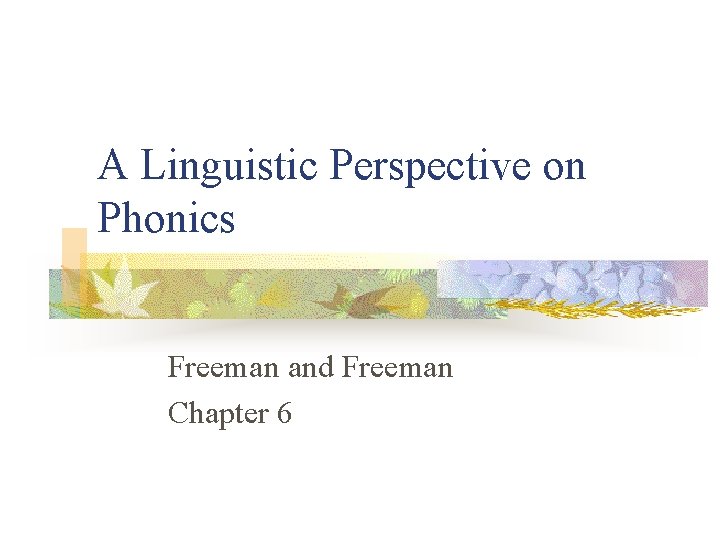 A Linguistic Perspective on Phonics Freeman and Freeman Chapter 6 
