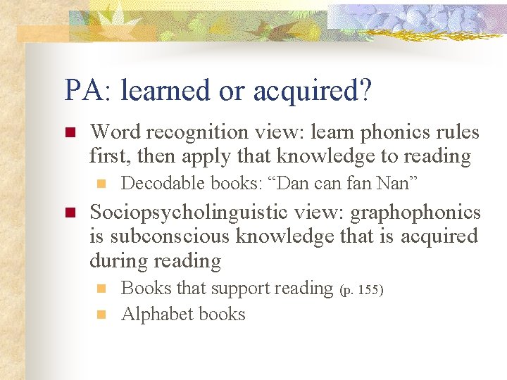 PA: learned or acquired? n Word recognition view: learn phonics rules first, then apply