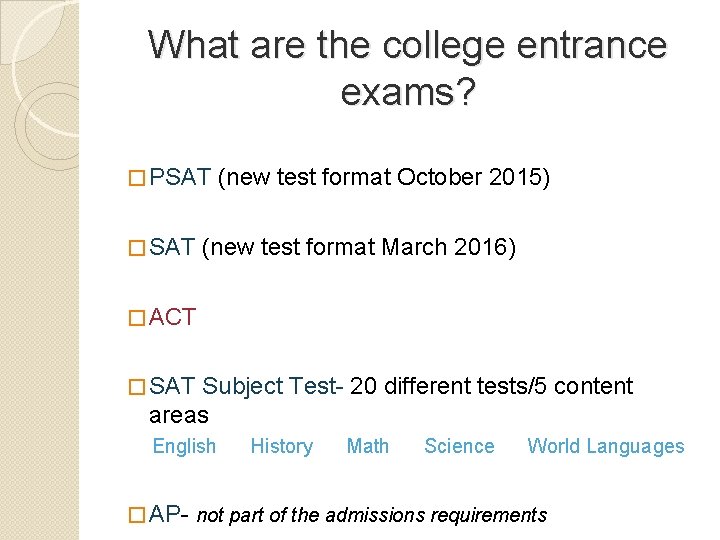 What are the college entrance exams? � PSAT � SAT (new test format October