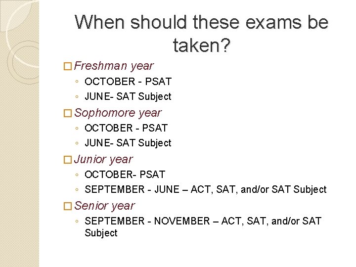 When should these exams be taken? � Freshman year ◦ OCTOBER - PSAT ◦