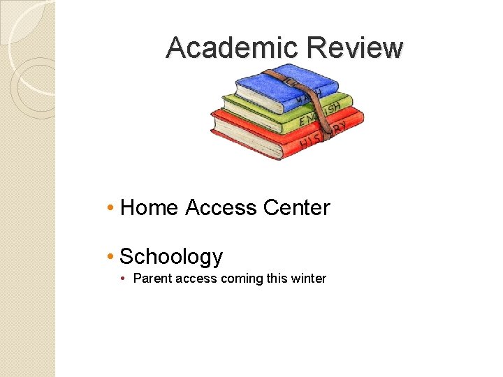 Academic Review • Home Access Center • Schoology • Parent access coming this winter