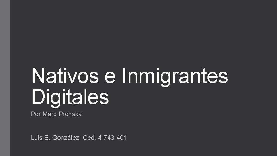 Nativos e Inmigrantes Digitales Por Marc Prensky Luis E. González Ced. 4 -743 -401