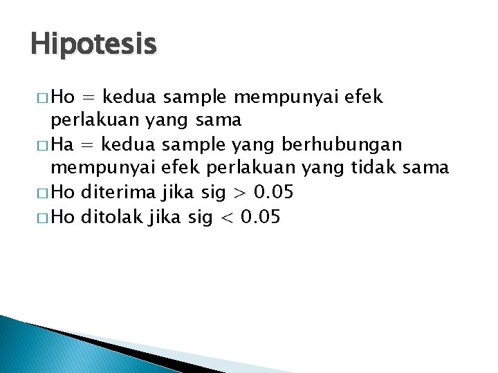 Hipotesis � Ho = kedua sample mempunyai efek perlakuan yang sama � Ha =