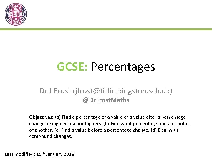 GCSE: Percentages Dr J Frost (jfrost@tiffin. kingston. sch. uk) @Dr. Frost. Maths Objectives: (a)