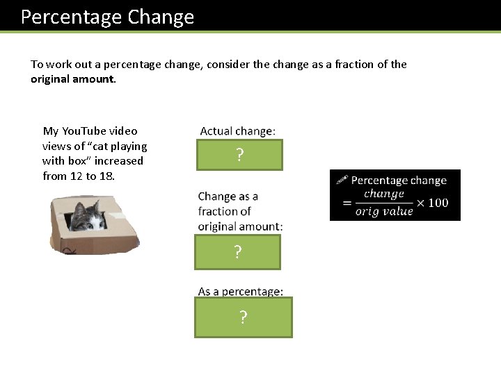 Percentage Change To work out a percentage change, consider the change as a fraction