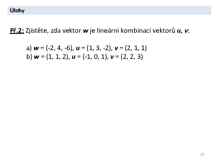 Úlohy Př. 2: Zjistěte, zda vektor w je lineární kombinací vektorů u, v: a)