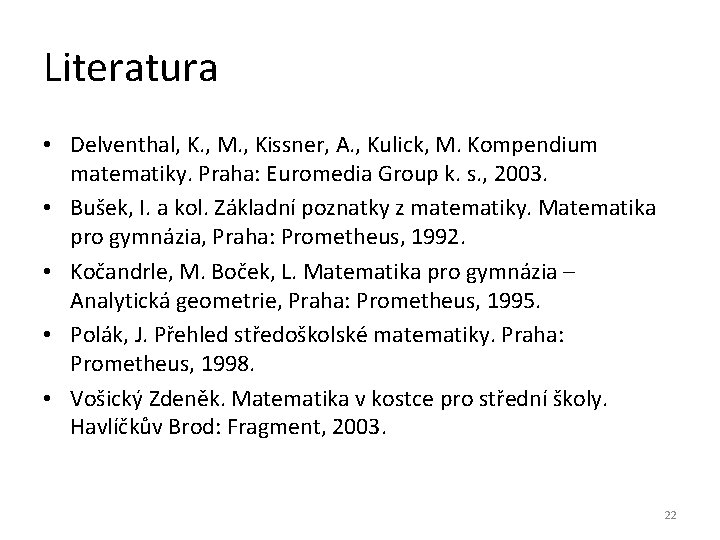 Literatura • Delventhal, K. , M. , Kissner, A. , Kulick, M. Kompendium matematiky.