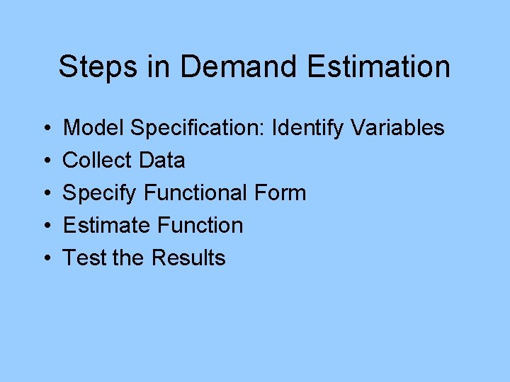 Steps in Demand Estimation • • • Model Specification: Identify Variables Collect Data Specify