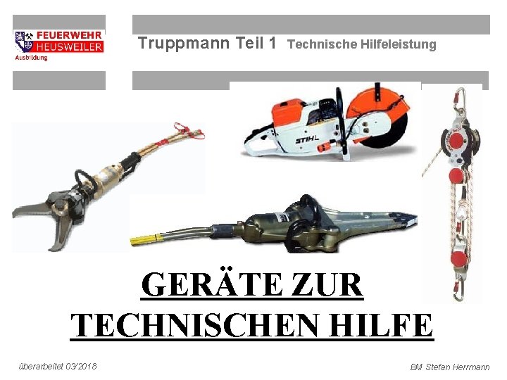 Truppmann Teil 1 Technische Hilfeleistung GERÄTE ZUR TECHNISCHEN HILFE überarbeitet 03/2018 BM Stefan Herrmann