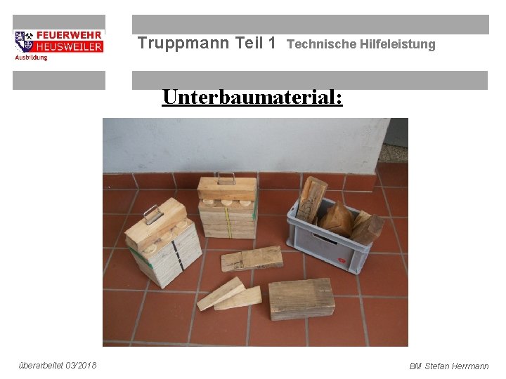 Truppmann Teil 1 Technische Hilfeleistung Unterbaumaterial: überarbeitet 03/2018 BM Stefan Herrmann 