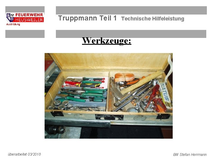 Truppmann Teil 1 Technische Hilfeleistung Werkzeuge: überarbeitet 03/2018 BM Stefan Herrmann 