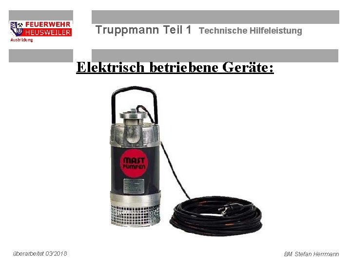 Truppmann Teil 1 Technische Hilfeleistung Elektrisch betriebene Geräte: überarbeitet 03/2018 BM Stefan Herrmann 