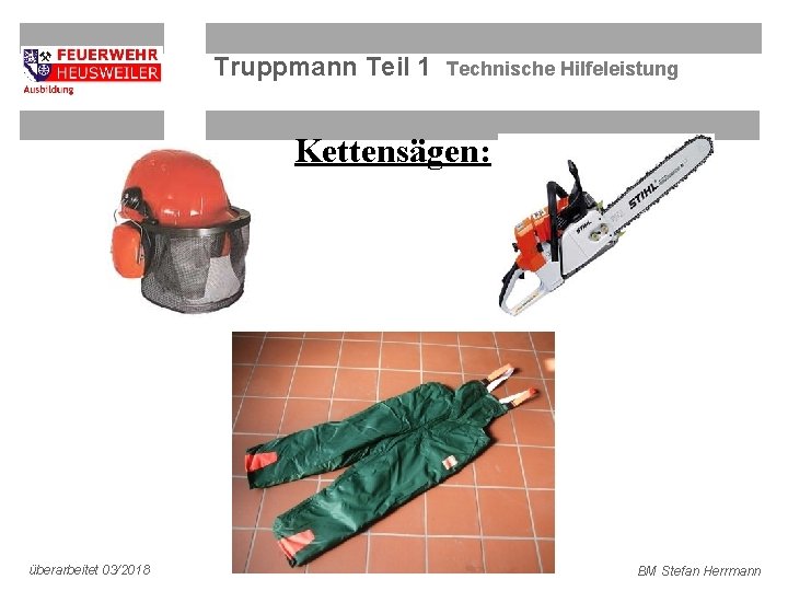 Truppmann Teil 1 Technische Hilfeleistung Kettensägen: überarbeitet 03/2018 BM Stefan Herrmann 