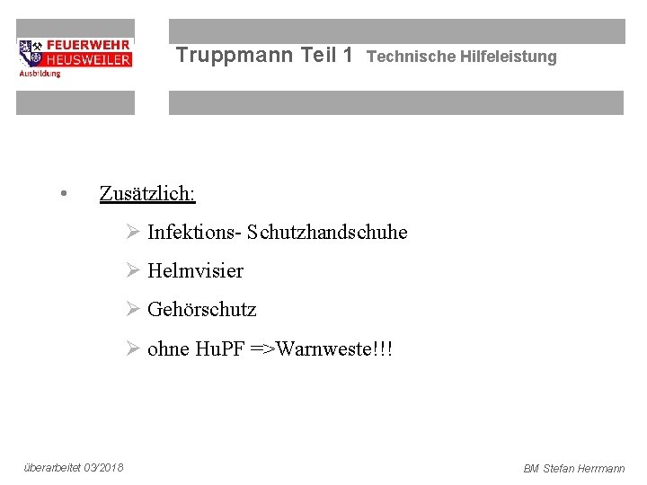 Truppmann Teil 1 • Technische Hilfeleistung Zusätzlich: Ø Infektions- Schutzhandschuhe Ø Helmvisier Ø Gehörschutz