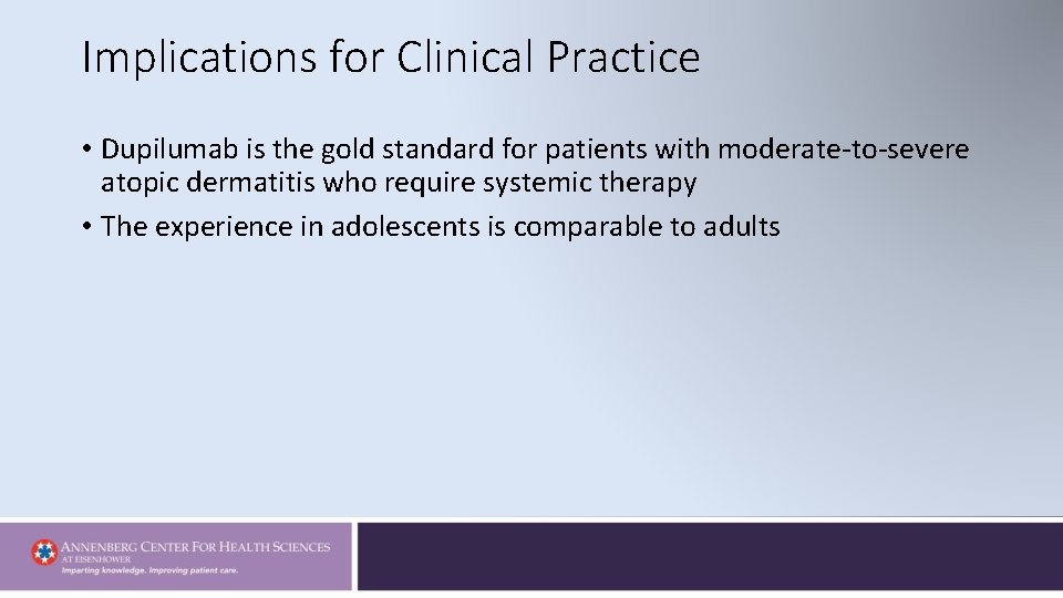 Implications for Clinical Practice • Dupilumab is the gold standard for patients with moderate-to-severe